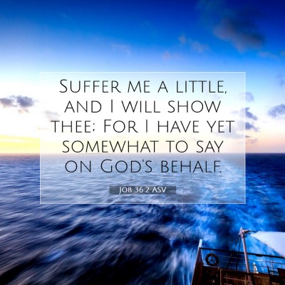 Picture 07 - Job 36:2 ASV - Suffer me a little, and I will show thee; For I - Bible Verse Picture