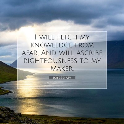 Picture 07 - Job 36:3 ASV - I will fetch my knowledge from afar, And will - Bible Verse Picture