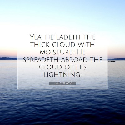 Picture 07 - Job 37:11 ASV - Yea, he ladeth the thick cloud with moisture; He - Bible Verse Picture