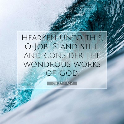 Picture 07 - Job 37:14 ASV - Hearken unto this, O Job: Stand still, and - Bible Verse Picture