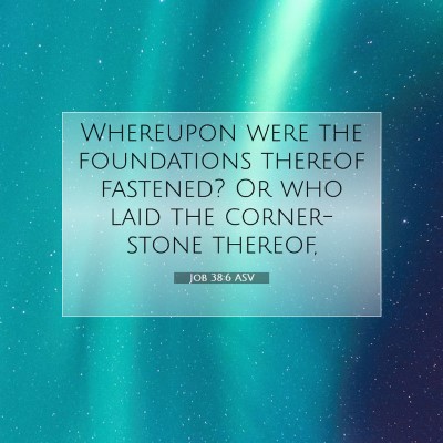 Picture 07 - Job 38:6 ASV - Whereupon were the foundations thereof fastened? - Bible Verse Picture