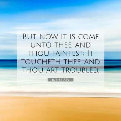 Picture 07 - Job 4:5 ASV - But now it is come unto thee, and thou faintest; - Bible Verse Picture