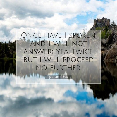 Picture 07 - Job 40:5 ASV - Once have I spoken, and I will not answer; Yea, - Bible Verse Picture