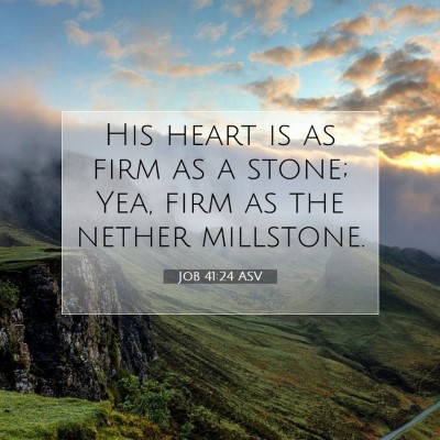 Picture 07 - Job 41:24 ASV - His heart is as firm as a stone; Yea, firm as the - Bible Verse Picture