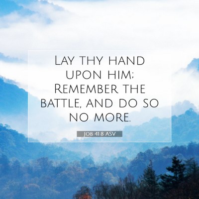 Picture 07 - Job 41:8 ASV - Lay thy hand upon him; Remember the battle, and - Bible Verse Picture