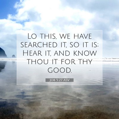 Picture 07 - Job 5:27 ASV - Lo this, we have searched it, so it is; Hear it, - Bible Verse Picture