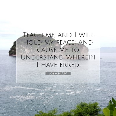 Picture 07 - Job 6:24 ASV - Teach me, and I will hold my peace; And cause me - Bible Verse Picture