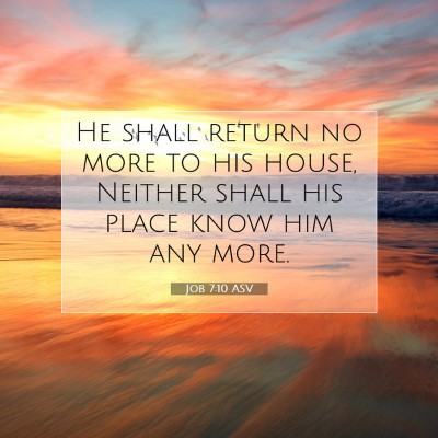 Picture 07 - Job 7:10 ASV - He shall return no more to his house, Neither - Bible Verse Picture