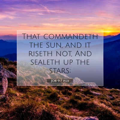 Picture 07 - Job 9:7 ASV - That commandeth the sun, and it riseth not, And - Bible Verse Picture