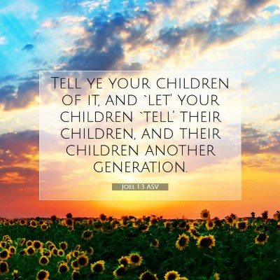Picture 07 - Joel 1:3 ASV - Tell ye your children of it, and `let' your - Bible Verse Picture