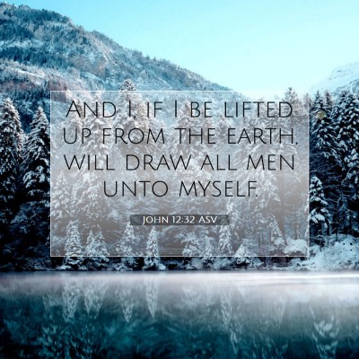 Picture 07 - John 12:32 ASV - And I, if I be lifted up from the earth, will - Bible Verse Picture
