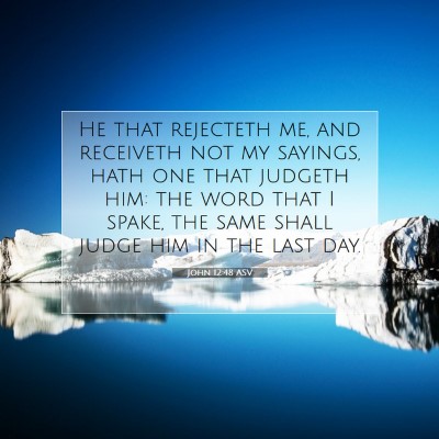 Picture 07 - John 12:48 ASV - He that rejecteth me, and receiveth not my - Bible Verse Picture