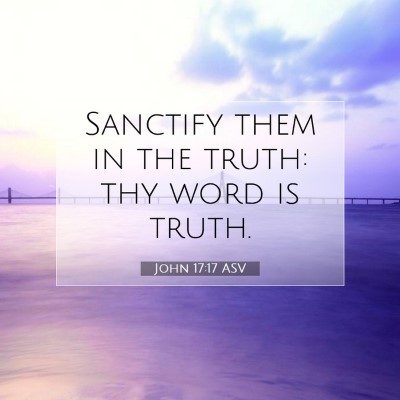 Picture 07 - John 17:17 ASV - Sanctify them in the truth: thy word is - Bible Verse Picture