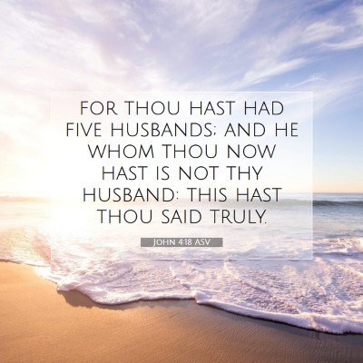 Picture 07 - John 4:18 ASV - for thou hast had five husbands; and he whom thou - Bible Verse Picture