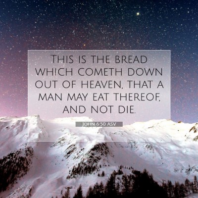 Picture 07 - John 6:50 ASV - This is the bread which cometh down out of - Bible Verse Picture