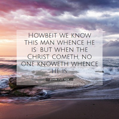 Picture 07 - John 7:27 ASV - Howbeit we know this man whence he is: but when - Bible Verse Picture