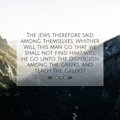 Picture 07 - John 7:35 ASV - The Jews therefore said among themselves, Whither - Bible Verse Picture