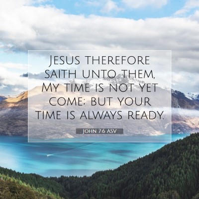 Picture 07 - John 7:6 ASV - Jesus therefore saith unto them, My time is not - Bible Verse Picture
