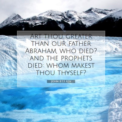 Picture 07 - John 8:53 ASV - Art thou greater than our father Abraham, who - Bible Verse Picture