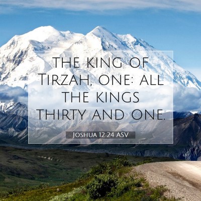 Picture 07 - Joshua 12:24 ASV - the king of Tirzah, one: all the kings thirty and - Bible Verse Picture