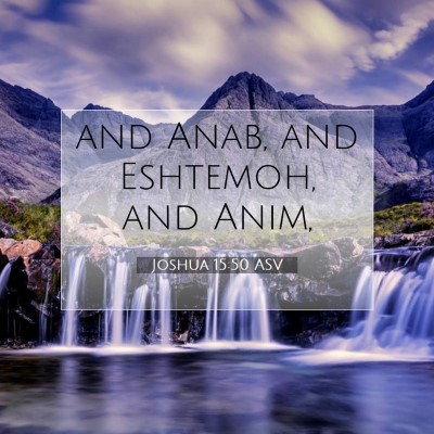 Picture 07 - Joshua 15:50 ASV - and Anab, and Eshtemoh, and - Bible Verse Picture