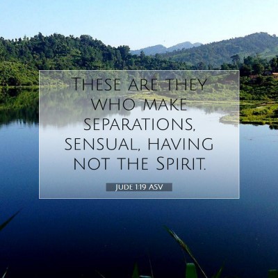 Picture 07 - Jude 1:19 ASV - These are they who make separations, sensual, - Bible Verse Picture