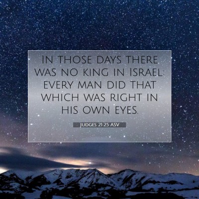 Picture 07 - Judges 21:25 ASV - In those days there was no king in Israel: every - Bible Verse Picture