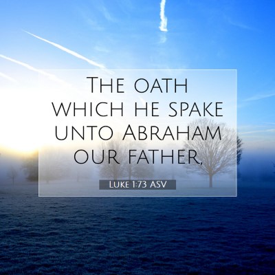 Picture 07 - Luke 1:73 ASV - The oath which he spake unto Abraham our - Bible Verse Picture