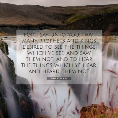 Picture 07 - Luke 10:24 ASV - for I say unto you, that many prophets and kings - Bible Verse Picture