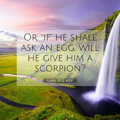 Picture 07 - Luke 11:12 ASV - Or `if' he shall ask an egg, will he give him a - Bible Verse Picture