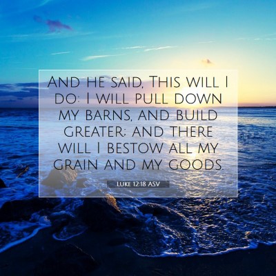 Picture 07 - Luke 12:18 ASV - And he said, This will I do: I will pull down my - Bible Verse Picture