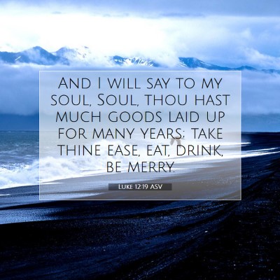 Picture 07 - Luke 12:19 ASV - And I will say to my soul, Soul, thou hast much - Bible Verse Picture