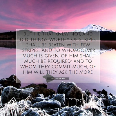 Picture 07 - Luke 12:48 ASV - but he that knew not, and did things worthy of - Bible Verse Picture