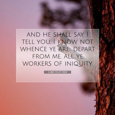 Picture 07 - Luke 13:27 ASV - and he shall say, I tell you, I know not whence - Bible Verse Picture