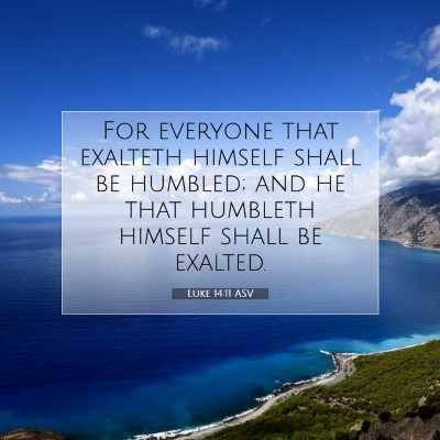 Picture 07 - Luke 14:11 ASV - For everyone that exalteth himself shall be - Bible Verse Picture