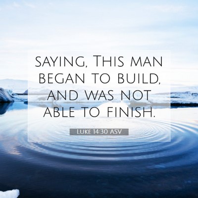 Picture 07 - Luke 14:30 ASV - saying, This man began to build, and was not able - Bible Verse Picture