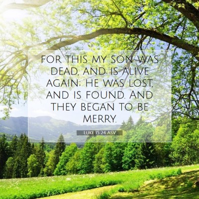 Picture 07 - Luke 15:24 ASV - for this my son was dead, and is alive again; he - Bible Verse Picture