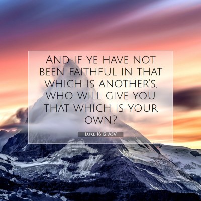 Picture 07 - Luke 16:12 ASV - And if ye have not been faithful in that which is - Bible Verse Picture