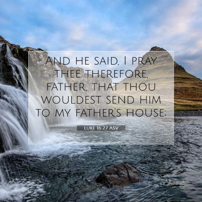 Picture 07 - Luke 16:27 ASV - And he said, I pray thee therefore, father, that - Bible Verse Picture