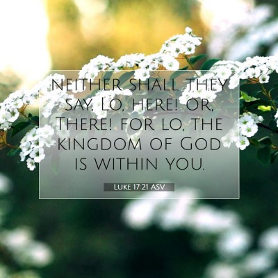 Picture 07 - Luke 17:21 ASV - neither shall they say, Lo, here! or, There! for - Bible Verse Picture