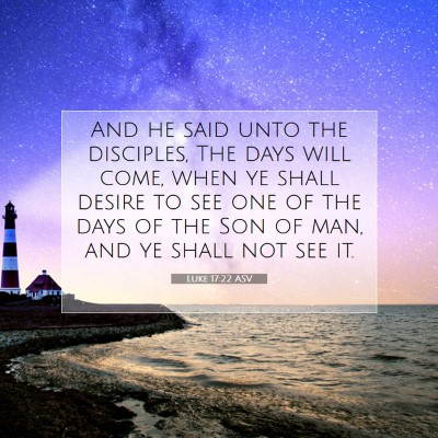 Picture 07 - Luke 17:22 ASV - And he said unto the disciples, The days will - Bible Verse Picture