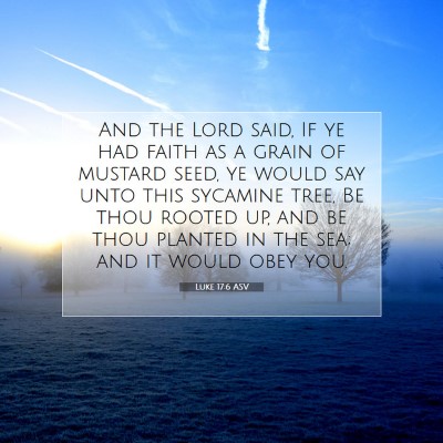 Picture 07 - Luke 17:6 ASV - And the Lord said, If ye had faith as a grain of - Bible Verse Picture
