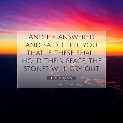 Picture 07 - Luke 19:40 ASV - And he answered and said, I tell you that, if - Bible Verse Picture