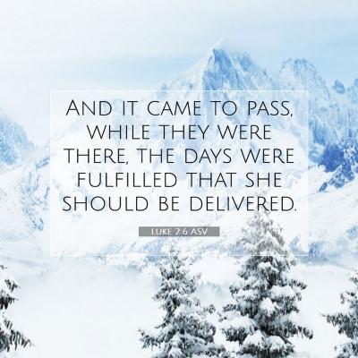 Picture 07 - Luke 2:6 ASV - And it came to pass, while they were there, the - Bible Verse Picture