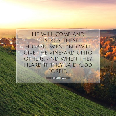 Picture 07 - Luke 20:16 ASV - He will come and destroy these husbandmen, and - Bible Verse Picture