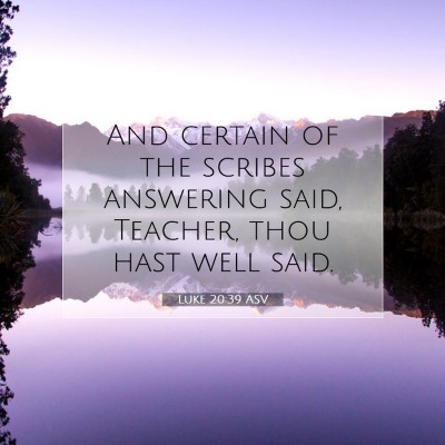 Picture 07 - Luke 20:39 ASV - And certain of the scribes answering said, - Bible Verse Picture