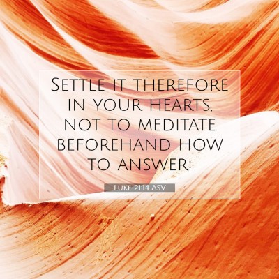 Picture 07 - Luke 21:14 ASV - Settle it therefore in your hearts, not to - Bible Verse Picture