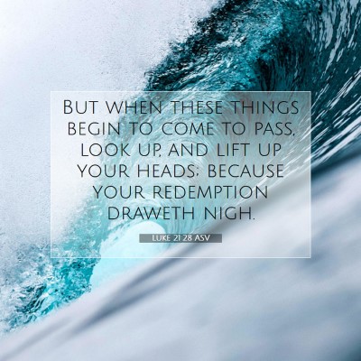 Picture 07 - Luke 21:28 ASV - But when these things begin to come to pass, look - Bible Verse Picture