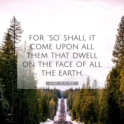 Picture 07 - Luke 21:35 ASV - for `so' shall it come upon all them that dwell - Bible Verse Picture
