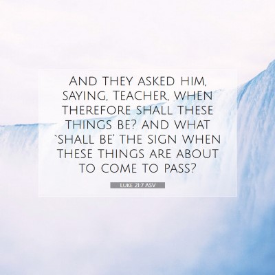Picture 07 - Luke 21:7 ASV - And they asked him, saying, Teacher, when - Bible Verse Picture
